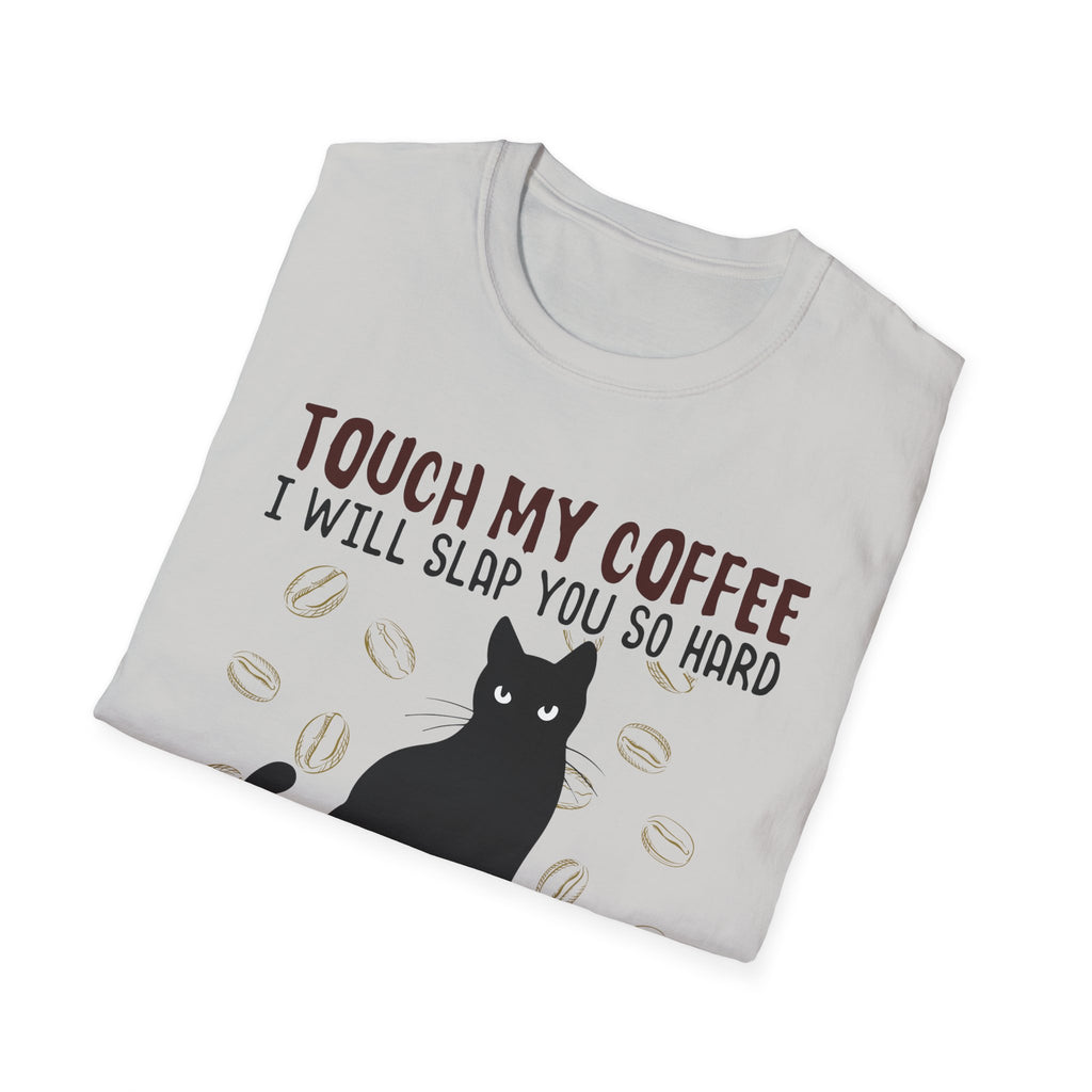 Touch My Coffee & I'll Slap You So Hard, Even Google Won't Be Able to Find You T-Shirt