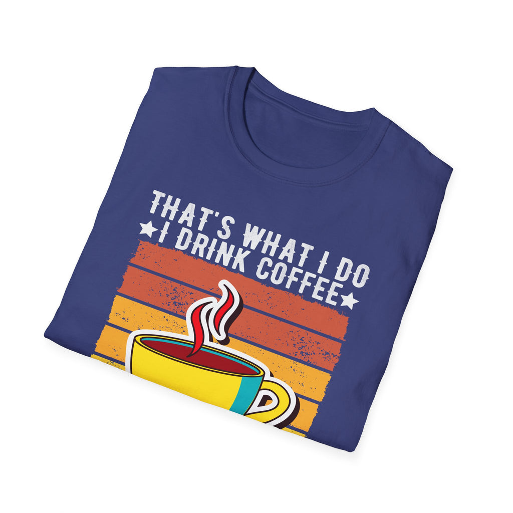 That's What I Do – I Drink Coffee, I Hate People, and I Know Things T-Shirt